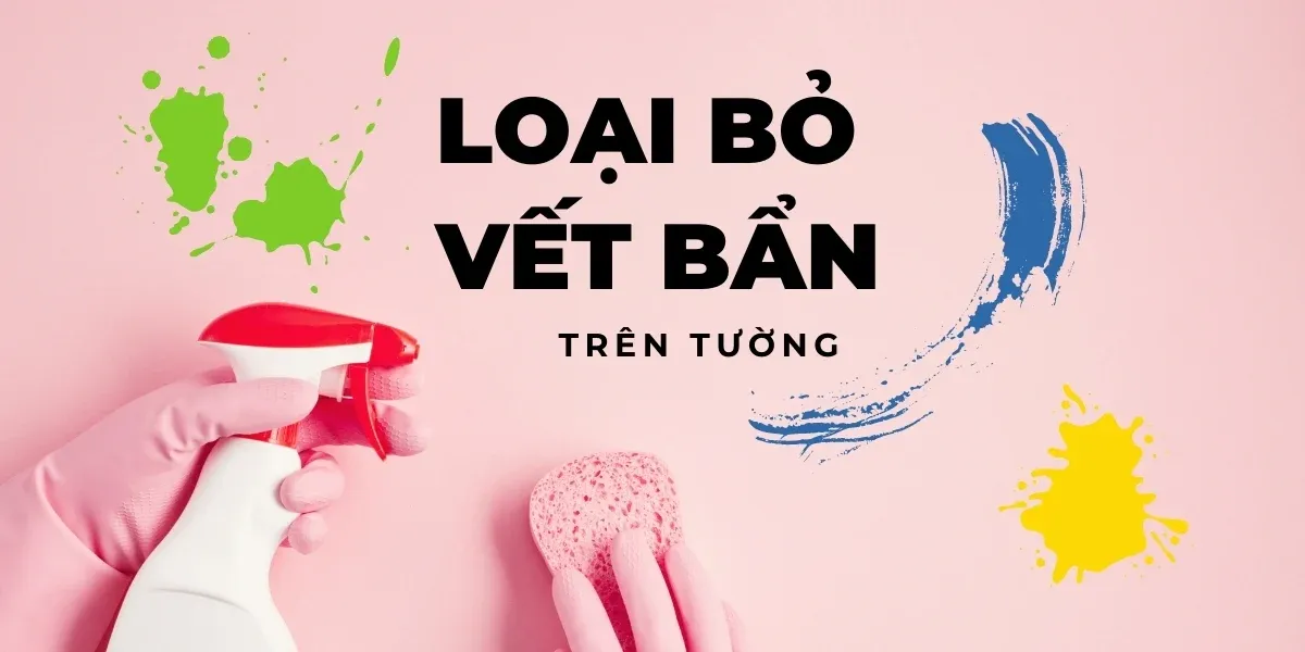 Bày cách lau sạch vết bẩn trên tường sơn dễ như ăn kẹo