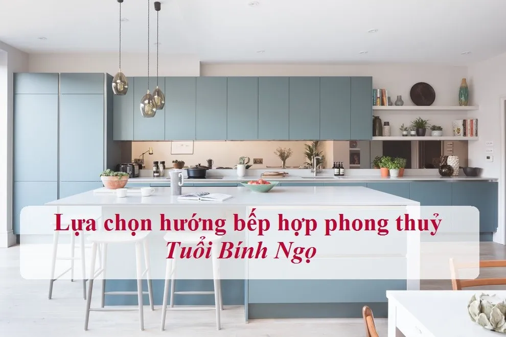 Chọn hướng bếp tuổi Bính Ngọ giúp gia chủ tiền vào như nước