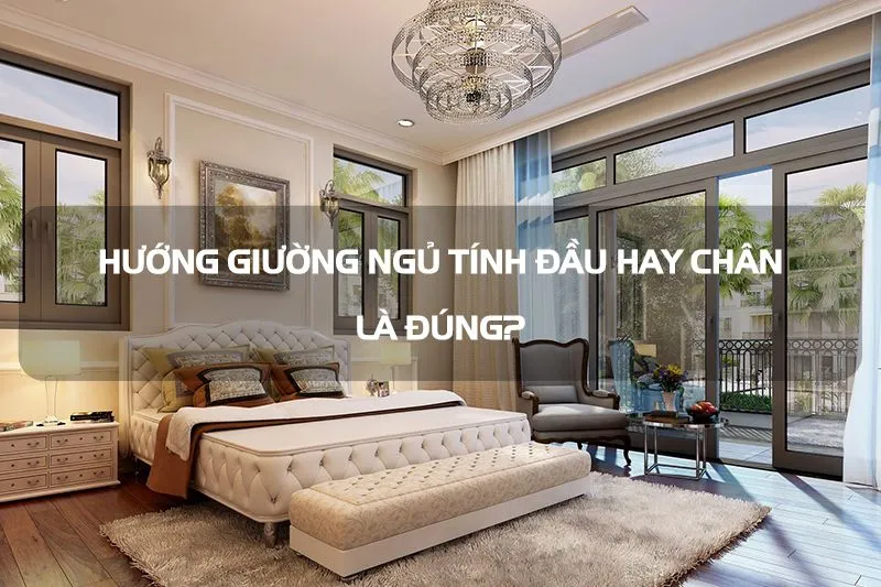 Hướng giường ngủ tính theo đầu hay chân mới chuẩn?