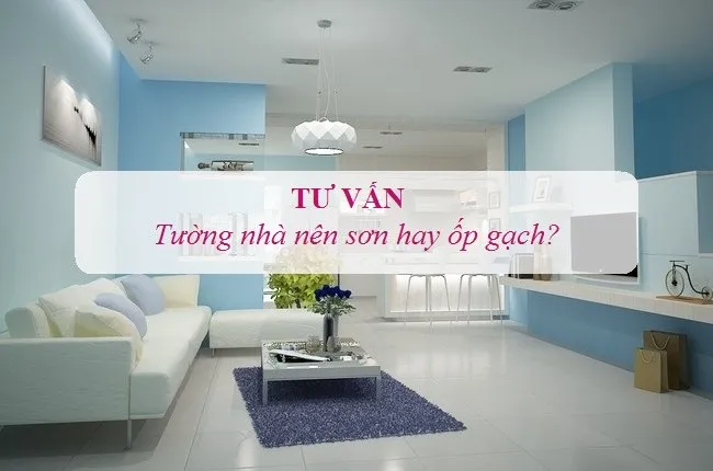 Tường nhà nên sơn hay ốp gạch – Giải pháp nào mới là tối ưu?